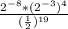 \frac{2^{-8}*(2^{-3})^{4} }{(\frac{1}{2} )^{19} }