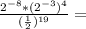 \frac{2^{-8}*(2^{-3})^4}{(\frac{1}{2})^{19}}=