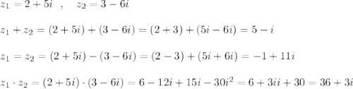 z_1=2+5i\ \ ,\ \ \ z_2=3-6i\\\\z_1+z_2=(2+5i)+(3-6i)=(2+3)+(5i-6i)=5-i\\\\z_1=z_2=(2+5i)-(3-6i)=(2-3)+(5i+6i)=-1+11i\\\\z_1\cdot z_2=(2+5i)\cdot (3-6i)=6-12i+15i-30i^2=6+3ii+30=36+3i