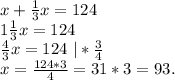 x+\frac{1}{3}x=124\\ 1\frac{1}{3} x=124\\\frac{4}{3}x=124\ |*\frac{3}{4}\\ x=\frac{124*3}{4}=31*3=93.