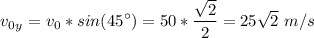 {\displaystyle v_0_y=v_0*sin(45^\circ) = 50*\frac{\sqrt{2} }{2} =25\sqrt{2}\ m/s