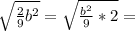 \sqrt{\frac{2}{9}b^2}=\sqrt{\frac{b^2}{9}*2}=