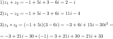 1)z_{1} +z_{2}=-1+5i+3-6i=2-i\\\\2)z_{1}-z_{2} =-1+5i-3+6i=11i-4\\\\3)z_{1}*z_{2}=(-1+5i)(3-6i)=-3+6i+15i-30i^{2} =\\\\=-3+21i-30*(-1)=3+21i+30=21i+33