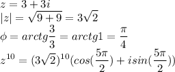 \displaystyle z=3+3i\\|z|=\sqrt{9+9}=3\sqrt2\\\phi=arctg\frac{3}{3}=arctg1=\frac{\pi}{4}\\z^{10}=(3\sqrt2)^{10}(cos(\frac{5\pi}{2})+isin(\frac{5\pi}{2}))