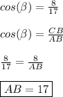 cos(\beta) = \frac{8}{17}\\\\cos(\beta) = \frac{CB}{AB}\\\\\frac{8}{17} = \frac{8}{AB}\\\\\boxed{AB = 17}