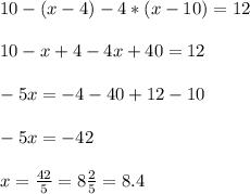 10-(x-4)-4*(x-10)=12\\\\10-x+4-4x+40=12\\\\-5x=-4-40+12-10\\\\-5x=-42\\\\x=\frac{42}{5} =8\frac{2}{5} =8.4