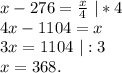x-276=\frac{x}{4}\ |*4\\ 4x-1104=x\\3x=1104\ |:3\\x=368.