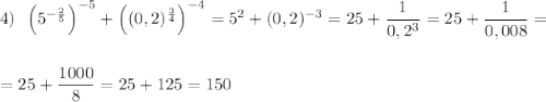 4)\ \ \Big(5^{-\frac{2}{5}}\Big)^{-5}+\Big((0,2)^{\frac{3}{4}}\Big)^{-4}=5^2+(0,2)^{-3}=25+\dfrac{1}{0,2^3}=25+\dfrac{1}{0,008}=\\\\\\=25+\dfrac{1000}{8}=25+125=150