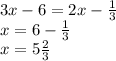 3x - 6 = 2x - \frac{1}{3} \\ x = 6 - \frac{1}{3} \\ x = 5 \frac{2}{3}
