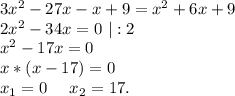 3x^2-27x-x+9=x^2+6x+9\\2x^2-34x=0\ |:2\\x^2-17x=0\\x*(x-17)=0\\x_1=0\ \ \ \ x_2=17.