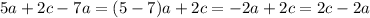 5a + 2c - 7a = (5 - 7)a + 2c = -2a + 2c = 2c -2a