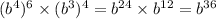 ({b}^{4} )^{6} \times ({b}^{3})^{4} = {b}^{24} \times {b}^{12} = {b}^{36}
