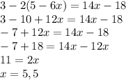 3-2(5-6x)=14x-18\\3-10+12x=14x-18\\-7+12x=14x-18\\-7+18=14x-12x\\11=2x\\x=5,5