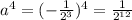 a^4 = (-\frac{1}{2^3})^4 = \frac{1}{2^{12}}