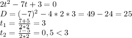 2t^2-7t+3=0\\D=(-7)^2-4*2*3=49-24=25\\t_1=\frac{7+5}{2*2}=3\\t_2=\frac{7-5}{2*2}=0,5