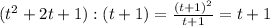 (t^2 + 2t +1):(t+1) = \frac{(t+1)^2}{t+1} = t+1