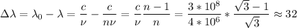 \displaystyle \Delta \lambda=\lambda_0-\lambda=\frac{c}{\nu}-\frac{c}{n\nu}=\frac{c}{\nu}\frac{n-1}{n} =\frac{3*10^8}{4*10^6}*\frac{\sqrt{3}-1 }{\sqrt{3} }\approx 32