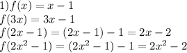 1)f(x)=x-1\\f(3x)=3x-1\\f(2x-1)=(2x-1)-1=2x-2\\f(2x^2-1)=(2x^2-1)-1=2x^2-2