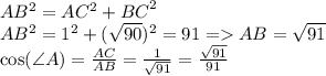 AB {}^{2} = AC {}^{2} + {BC}^{2} \\ AB {}^{2} = 1^{2} + (\sqrt{{90}})^{2} = 91 = AB = \sqrt{91} \\ \cos ( \angle A )= \frac{AC}{AB} = \frac{1}{ \sqrt{91} } = \frac{ \sqrt{91} } {91}