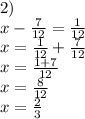 2)\\x-\frac{7}{12}=\frac{1}{12}\\x=\frac{1}{12}+\frac{7}{12}\\x=\frac{1+7}{12}\\x=\frac{8}{12}\\x=\frac{2}{3}