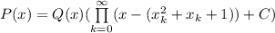 P(x)=Q(x)(\prod\limits_{k=0}^\infty (x-(x_k^2+x_k+1))+C)