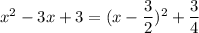 x^2-3x+3=(x-\dfrac{3}{2})^2+\dfrac{3}{4}