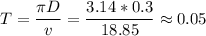 \displaystyle T=\frac{\pi D}{v} =\frac{3.14*0.3}{18.85}\approx 0.05