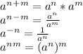 a^n^+^m=a^n*a^m\\a^n^-^m=\frac{a^n}{a^m} \\a^-^n=\frac{1}{a^n}\\a^n^m=(a^n)^m