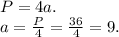 P = 4a. \\ a = \frac{P}{4} = \frac{36}{4} = 9.