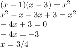 (x-1)(x-3)=x^2\\x^2-x-3x+3=x^2\\-4x+3=0\\-4x=-3\\x=3/4