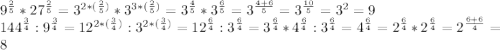 9^{\frac{2}{5} } *27^{\frac{2}{5} } =3^{2*(\frac{2}{5}) } *3^{3*(\frac{2}{5} )} =3^{\frac{4}{5}} *3^{\frac{6}{5 }}=3^{\frac{4+6}{5} } =3^{\frac{10}{5} } =3^2=9\\144^{\frac{3}{4} } :9^{\frac{3}{4} } =12^{2*(\frac{3}{4}) } :3^{2*(\frac{3}{4} )} =12^{\frac{6}{4}} :3^{\frac{6}{4 }}=3^{\frac{6}{4} } *4^{\frac{6}{4} } :3^{\frac{6}{4} } =4^{\frac{6}{4} } =2^{\frac{6}{4} } *2^{\frac{6}{4} } =2^{\frac{6+6}{4} } =8