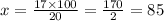 x = \frac{17 \times 100}{20} = \frac{170}{2} = 85
