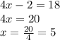 4x - 2 = 18 \\ 4x = 20 \\ x = \frac{20}{4} = 5