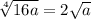 \sqrt[4]{16a} =2\sqrt{a}