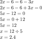 2x - 6 = 6 - 3x \\ 2x - 6 - 6 + 3x = 0 \\ 5x - 12 = 0 \\ 5x = 0 + 12 \\ 5x = 12 \\ x = 12 \div 5 \\ x = 2.4