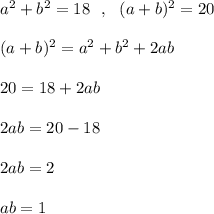 a^2+b^2=18\ \ ,\ \ (a+b)^2=20\\\\(a+b)^2=a^2+b^2+2ab\\\\20=18+2ab\\\\2ab=20-18\\\\2ab=2\\\\ab=1