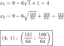 x_1=9-6\sqrt{1}+1=4\\\\x_2=9-6\sqrt{\frac{169}{64}}+\frac{169}{64}=\frac{121}{64}\\\\\\\boxed{(4; \; 1) \; ; \; \bigg(\frac{121}{64} \; ; \; \frac{169}{64} \bigg)}
