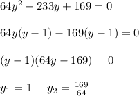 64y^2-233y+169=0\\\\64y(y-1)-169(y-1)=0\\\\(y-1)(64y-169)=0\\\\y_1=1 \ \ \ \ y_2=\frac{169}{64}