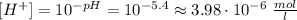 [H^+] = 10^{-pH} = 10^{-5.4} \approx 3.98 \cdot 10^{-6} \; \frac{mol}{l}