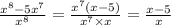 \frac{{x}^{8} - {5x}^{7} }{ {x}^{8} } = \frac{ {x}^{7}(x - 5) }{ {x}^{7} \times x} = \frac{x - 5}{x}
