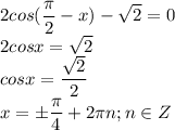 \displaystyle 2cos(\frac{\pi}{2}-x)-\sqrt2=0\\2cosx=\sqrt2\\cosx=\frac{\sqrt2}{2}\\x=\pm\frac{\pi}{4}+2\pi n;n\in Z