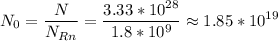 \displaystyle N_0=\frac{N}{N_{Rn}}=\frac{3.33*10^{28}}{1.8*10^9}\approx 1.85*10^{19}