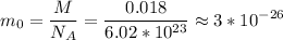 \displaystyle m_0=\frac{M}{N_A}=\frac{0.018}{6.02*10^{23}}\approx 3*10^{-26}