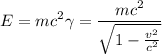 \displaystyle E=mc^2\gamma=\frac{mc^2}{\sqrt{1-\frac{v^2}{c^2} } }