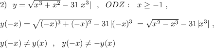 2)\ \ y=\sqrt{x^3+x^2}-31|x^3|\ \ ,\ \ ODZ:\ \ x\geq -1\ ,\\\\y(-x)=\sqrt{(-x)^3+(-x)^2}-31|(-x)^3|=\sqrt{x^2-x^3}-31|x^3|\ ,\\\\y(-x)\ne y(x)\ \ ,\ \ y(-x)\ne -y(x)