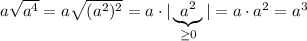 a\sqrt{a^4}=a\sqrt{(a^2)^2}=a\cdot |\underbrace {a^2}_{\geq 0}|=a\cdot a^2=a^3