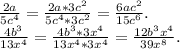 \frac{2a}{5c^4}=\frac{2a*3c^2}{5c^4*3c^2} =\frac{6ac^2}{15c^6}.\\\frac{4b^3}{13x^4}=\frac{4b^3*3x^4}{13x^4*3x^4} =\frac{12b^3x^4}{39x^8} .
