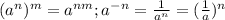 (a^n)^m=a^{nm}; a^{-n}=\frac{1}{a^n}=(\frac{1}{a})^n