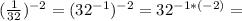 (\frac{1}{32})^{-2}=(32^{-1})^{-2}=32^{-1*(-2)}=