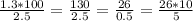 \frac{1.3*100}{2.5} = \frac{130}{2.5} = \frac{26}{0.5} =\frac{26*10}{5}